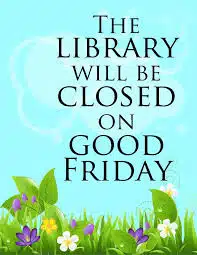 The words "The Library Will Be Closed On Good Friday" with a blue sky background with spring grass and flowers.